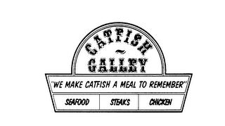 CATFISH GALLEY "WE MAKE CATFISH A MEAL TO REMEMBER" SEAFOOD STEAKS CHICKEN