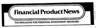 FINANCIAL PRODUCT NEWS THE MAGAZINE FOR PERSONAL INVESTMENT ADVISORS