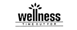WELLNESS TIME OUT FOR trademark