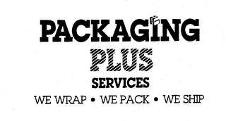 PACKAGING PLUS SERVICES WE WRAP - WE PACK - WE SHIP