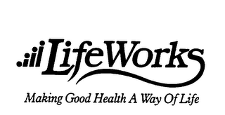 LIFE WORKS MAKING GOOD HEALTH A WAY OF LIFE