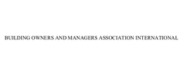 BUILDING OWNERS AND MANAGERS ASSOCIATION INTERNATIONAL