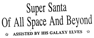 SUPER SANTA OF ALL SPACE AND BEYOND ASSISTED BY HIS GALAXY ELVES