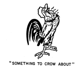 "SOMETHING TO CROW ABOUT"