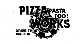 PIZZA WORKS PASTA TOO! DRIVE THRU WALK IN