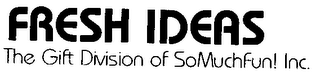 FRESH IDEAS THE GIFT DIVISION OF SOMUCHFUN] INC.