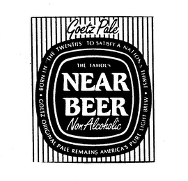 GOETZ PALE THE FAMOUS NEAR BEER NON ALCOHOLIC GOETZ ORIGINAL PALE REMAINS AMERICA'S PURE LIGHT BREW BORN IN "THE TWENTIES&q trademark