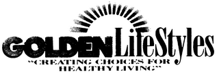 GOLDEN LIFESTYLES &quot;CREATING CHOICES FOR HEALTHY LIVING&quot; trademark