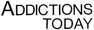 ADDICTIONS TODAY THE MAGAZINE OF RECOVERY