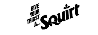 GIVE YOUR THIRST A... SQUIRT trademark