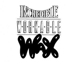 INCREDIBLE W-O-R-K-A-B-L-E WAX