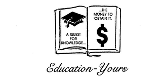 A QUEST FOR KNOWLEDGE...THE MONEY TO OBTAIN IT.  EDUCATION-YOURS trademark