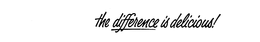 THE DIFFERENCE IS DELICIOUS!