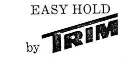 EASY HOLD BY TRIM trademark