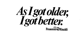 AS I GOT OLDER, I GOT BETTER.  CIAO! FRANCESCO RINALDI trademark