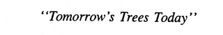 "TOMORROW'S TREES TODAY"