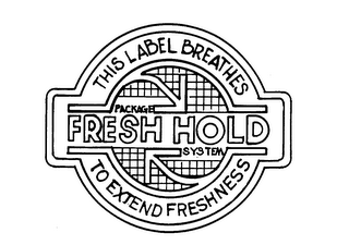 PACKAGE FRESH HOLD SYSTEM THIS LABEL BREATHES TO EXTEND FRESHNESS