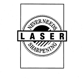 LASER-NEVER NEEDS SHARPENING