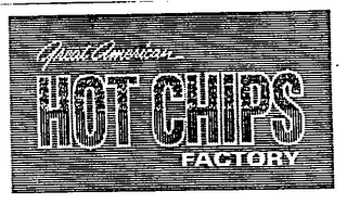 GREAT AMERICAN HOT CHIPS FACTORY