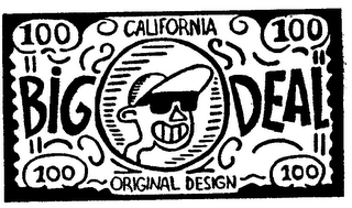 BIG DEAL; CALIFORNIA ORIGINAL DESIGN 100