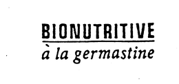 BIONUTRITIVE A LA GERMASTINE trademark