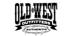 OLD WEST OUTFITTERS DIRECT MERCHANTS OF AUTHENTIC FRONTIER DRY GOODS