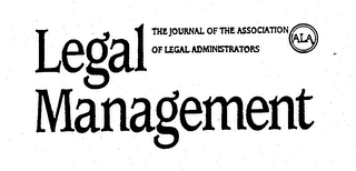 LEGAL MANAGEMENT THE JOURNAL OF THE ASSOCIATION OF LEGAL ADMINISTRATORS ALA