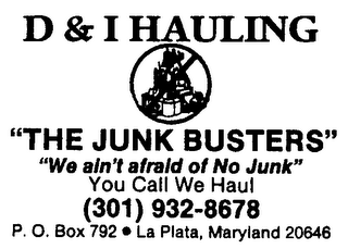 D & I HAULING "THE JUNK BUSTERS" "WE AIN'T AFRAID OF NO JUNK" YOU CALL WE HAUL