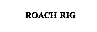 ROACH RIG trademark