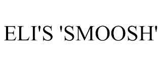 ELI'S 'SMOOSH' trademark