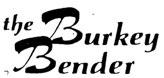 THE BURKEY BENDER