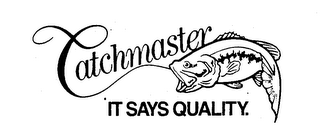 CATCHMASTER IT SAYS QUALITY.