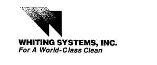 W WHITING SYSTEMS, INC. FOR A WORLD-CLASS CLEAN