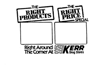 THE RIGHT PRODUCTS THE RIGHT PRICE SPECIAL RIGHT AROUND THE CORNER AT KERR DRUG STORES