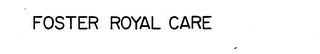 FOSTER ROYAL CARE trademark
