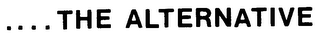 ... THE ALTERNATIVE