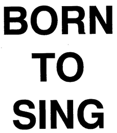 BORN TO SING