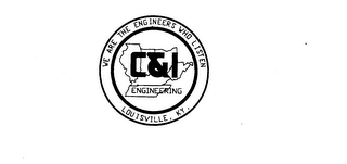 C & I ENGINEERING WE ARE THE ENGINEERS WHO LISTEN LOUISVILLE, KY.