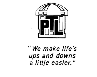 PTL "WE MAKE LIFE'S UPS AND DOWNS A LITTLE EASIER."