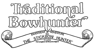 TRADITIONAL BOWHUNTER ENJOYMENT & ADVENTURE FOR THE STICKBOW HUNTER INCLUDING THE LONGBOW & RECURVE DIGEST