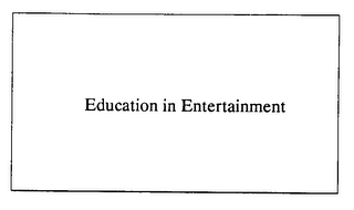 EDUCATION IN ENTERTAINMENT