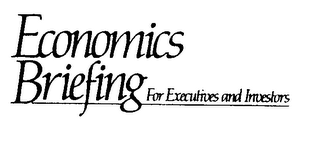 ECONOMICS BRIEFING FOR EXECUTIVES AND INVESTORS