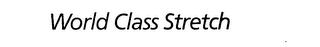 WORLD CLASS STRETCH trademark