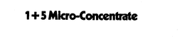 1+5 MICRO-CONCENTRATE trademark