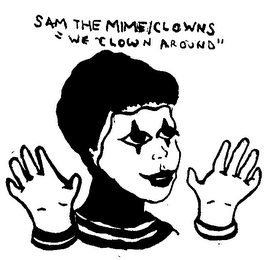 SAM THE MIME/CLOWNS " WE CLOWN AROUND"