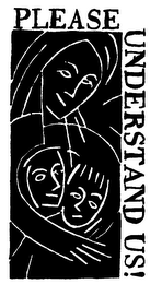 PLEASE UNDERSTAND US!