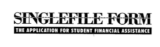 SINGLEFILE FORM THE APPLICATION FOR STUDENT FINANCIAL ASSISTANCE