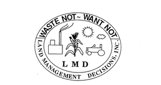 WASTE NOT WANT NOT LAND MANAGEMENT DECISIONS, INC. LMD