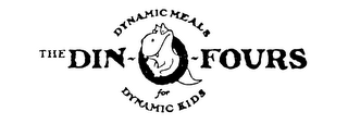 THE DIN-O-FOURS DYNAMIC MEALS FOR DYNAMIC KIDS