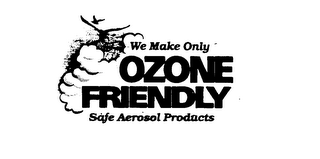 WE MAKE ONLY OZONE FRIENDLY SAFE AEROSOL PRODUCTS